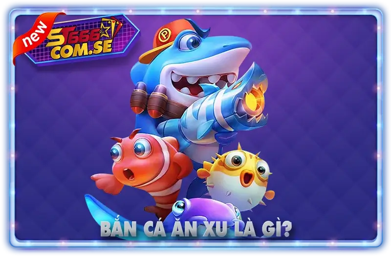 Bắn Cá Ăn Xu Là Gì