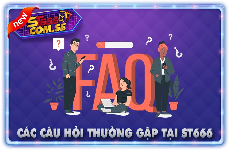 Các Câu Hỏi Thường Gặp Tại ST666