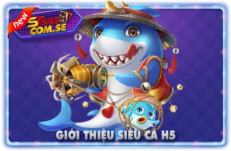 Giới Thiệu Siêu Cá H5