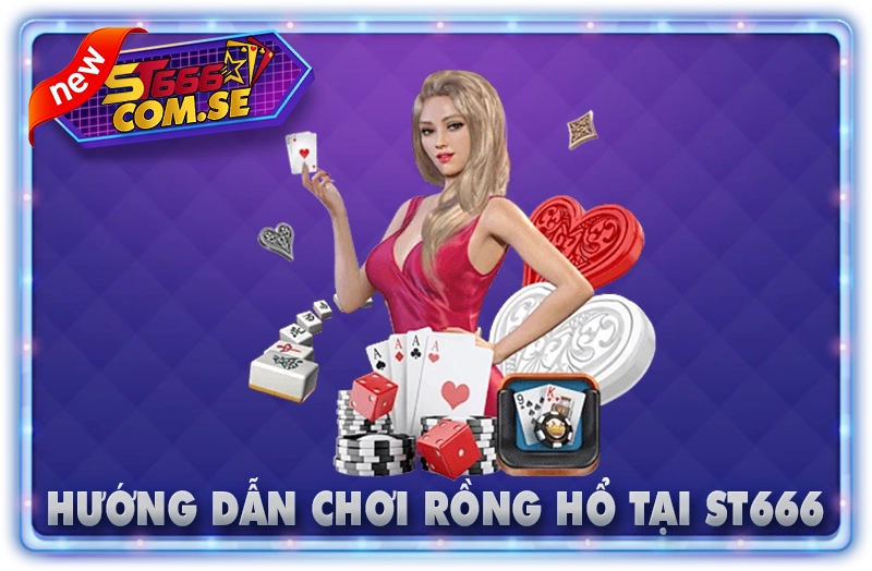 Hướng Dẫn Chơi Rồng Hổ Tại ST666