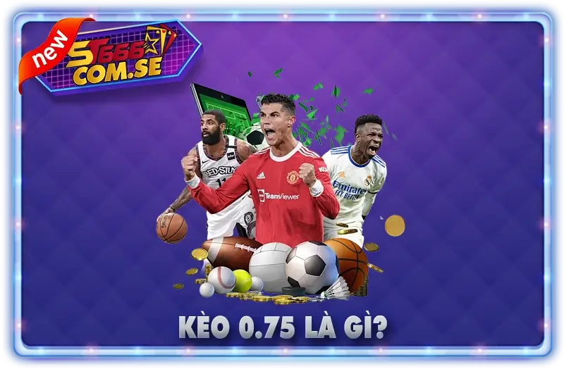 Chi tiết về Kèo 0.75 Là Gì
