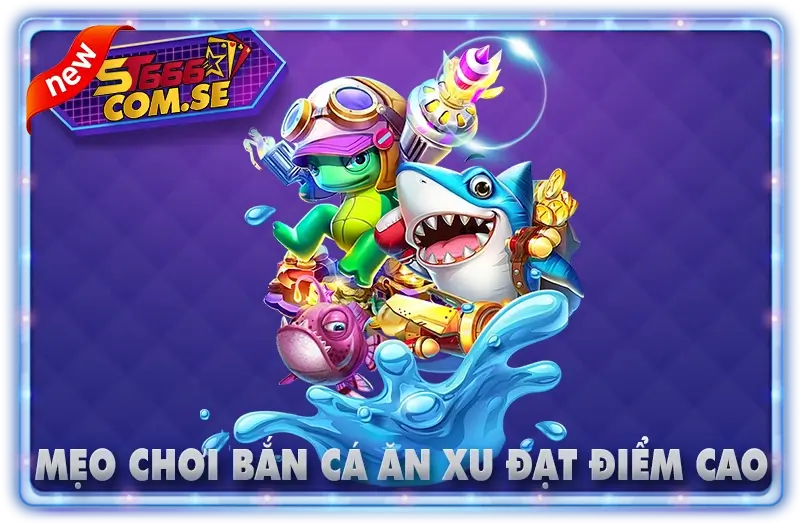 Mẹo Chơi Bắn Cá Ăn Xu Đạt Điểm Cao